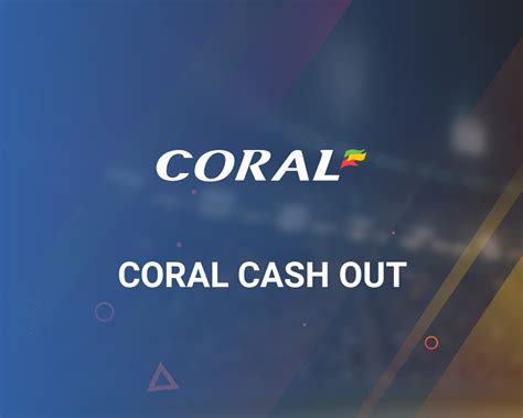Coral cash out 00+)